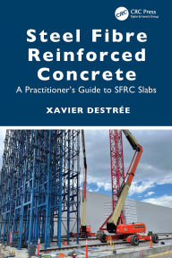 Title: Steel Fibre Reinforced Concrete: A Practitioner's Guide to SFRC Slabs, Author: Xavier Destrée