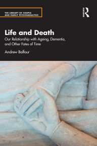 Title: Life and Death: Our Relationship with Ageing, Dementia, and Other Fates of Time, Author: Andrew Balfour