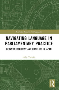 Title: Navigating Language in Parliamentary Practice: Between Courtesy and Conflict in Japan, Author: Lidia Tanaka