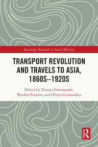 Title: Transport Revolution and Travels to Asia, 1860s-1920s, Author: Tomasz Ewertowski