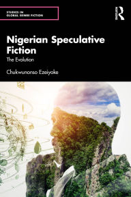 Title: Nigerian Speculative Fiction: The Evolution, Author: Chukwunonso Ezeiyoke