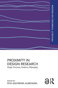 Title: Proximity in Design Research: People, Processes, Products, Philosophy, Author: Rita Assoreira Almendra