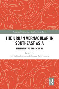 Title: The Urban Vernacular in Southeast Asia: Settlement as Serendipity, Author: Nor Zalina Harun