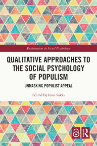 Title: Qualitative Approaches to the Social Psychology of Populism: Unmasking Populist Appeal, Author: Inari Sakki
