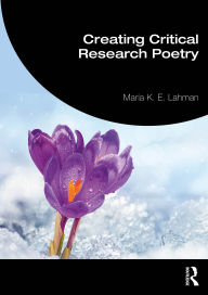 Title: Creating Critical Research Poetry, Author: Maria K. E. Lahman