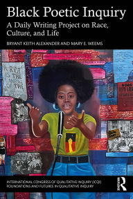 Title: Black Poetic Inquiry: A Daily Writing Project on Race, Culture, and Life, Author: Bryant Keith Alexander