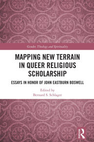 Title: Mapping New Terrain in Queer Religious Scholarship: Essays in Honor of John Eastburn Boswell, Author: Bernard S. Schlager