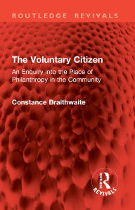 Title: The Voluntary Citizen: An Enquiry into the Place of Philanthropy in the Community, Author: Constance Braithwaite