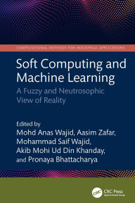 Title: Soft Computing and Machine Learning: A Fuzzy and Neutrosophic View of Reality, Author: Mohd Anas Wajid