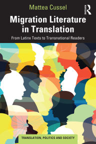 Title: Migration Literature in Translation: From Latinx Texts to Transnational Readers, Author: Mattea Cussel