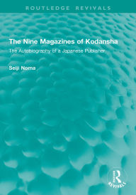 Title: The Nine Magazines of Kodansha: The Autobiography of a Japanese Publisher, Author: Seiji Noma