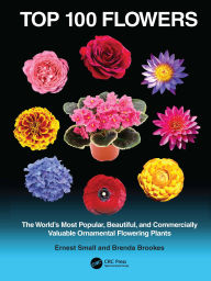 Title: Top 100 Flowers: The World's Most Popular, Beautiful, and Commercially Valuable Ornamental Flowering Plants, Author: Ernest Small