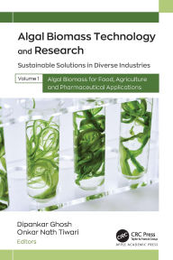 Title: Algal Biomass Technology and Research: Sustainable Solutions in Diverse Industries, Volume 1: Algal Biomass for Food, Agriculture, and Pharmaceutical Applications, Author: Dipankar Ghosh