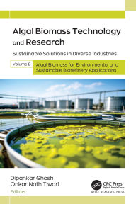Title: Algal Biomass Technology and Research: Sustainable Solutions in Diverse Industries, Volume 2: Algal Biomass for Environmental and Sustainable Biorefinery Applications, Author: Dipankar Ghosh
