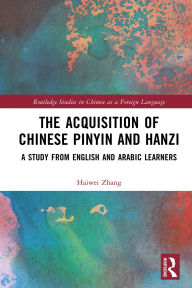 Title: The Acquisition of Chinese Pinyin and Hanzi: A Study from English and Arabic Learners, Author: Haiwei Zhang