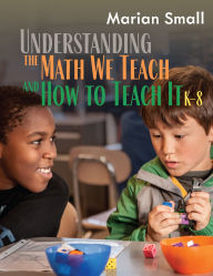 Title: Understanding the Math We Teach and How to Teach It, K-8, Author: Marian Small