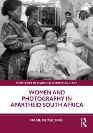Title: Women and Photography in Apartheid South Africa, Author: Marie Meyerding