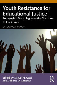 Title: Youth Resistance for Educational Justice: Pedagogical Dreaming from the Classroom to the Streets, Author: Miguel N. Abad