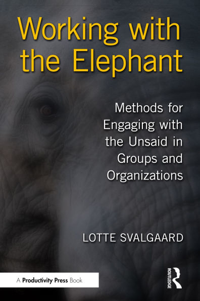 Working with the Elephant: Methods for Engaging with the Unsaid in Groups and Organizations
