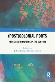 Title: (Post)Colonial Ports: Place and (Non)Place in the Ecotone, Author: Jill Didur