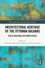 Architectural Heritage of the Ottoman Balkans: Public Buildings and Urban Spaces