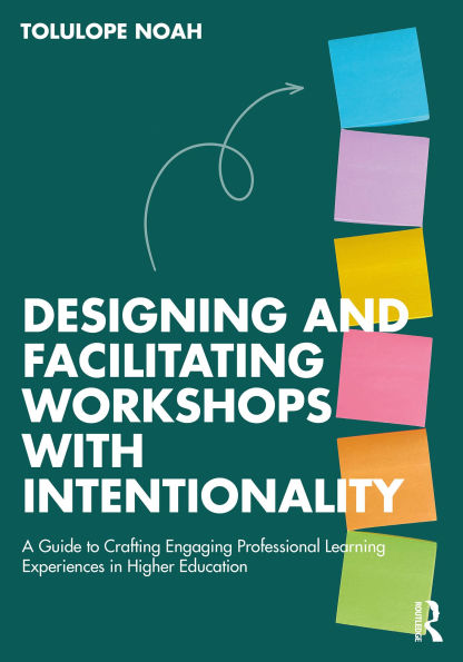 Designing and Facilitating Workshops with Intentionality: A Guide to Crafting Engaging Professional Learning Experiences in Higher Education