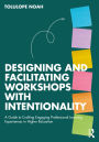 Designing and Facilitating Workshops with Intentionality: A Guide to Crafting Engaging Professional Learning Experiences in Higher Education