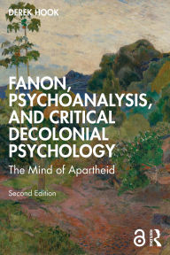 Title: Fanon, Psychoanalysis, and Critical Decolonial Psychology: The Mind of Apartheid, Author: Derek Hook
