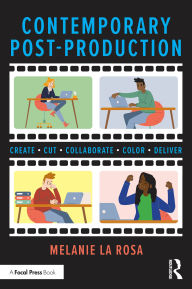Title: Contemporary Post-Production: Create, Cut, Collaborate, Color, Deliver, Author: Melanie La Rosa