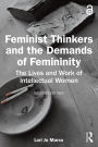 Feminist Thinkers and the Demands of Femininity: The Lives and Work of Intellectual Women