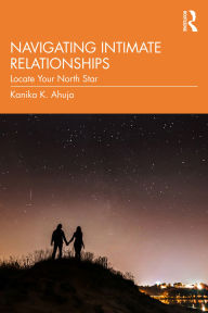 Title: Navigating Intimate Relationships: Locate Your North Star, Author: Kanika K. Ahuja