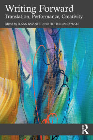 Title: Writing Forward: Translation, Performance, Creativity, Author: Susan Bassnett