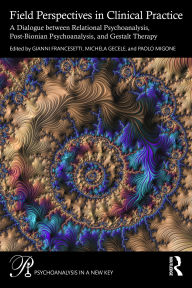 Title: Field Perspectives in Clinical Practice: A Dialogue between Relational Psychoanalysis, Post-Bionian Psychoanalysis, and Gestalt Therapy, Author: Gianni Francesetti