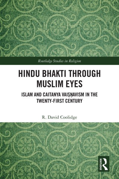Hindu Bhakti Through Muslim Eyes: Islam and Caitanya Vai??avism in the Twenty-First Century
