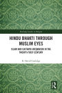 Hindu Bhakti Through Muslim Eyes: Islam and Caitanya Vai??avism in the Twenty-First Century
