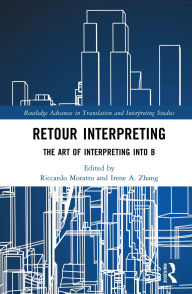 Title: Retour Interpreting: The Art of Interpreting into B, Author: Riccardo Moratto