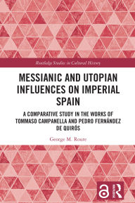 Title: Messianic and Utopian Influences on Imperial Spain: A Comparative Study in the Works of Tommaso Campanella and Pedro Fernández de Quirós, Author: George M. Roure