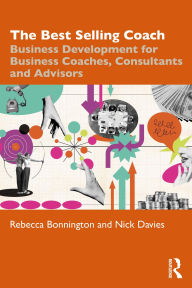 Title: The Best Selling Coach: Business Development for Business Coaches, Consultants and Advisors, Author: Rebecca Bonnington