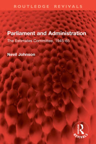 Title: Parliament and Administration: The Estimates Committee, 1945-65, Author: Nevil Johnson