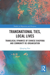 Title: Transnational Ties, Local Lives: Translocal Dynamics of Chinese Diaspora and Community Re-organisation, Author: Qiuping Pan