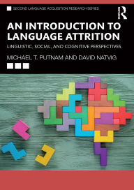 Title: An Introduction to Language Attrition: Linguistic, Social, and Cognitive Perspectives, Author: Michael T. Putnam