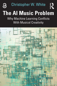 Title: The AI Music Problem: Why Machine Learning Conflicts With Musical Creativity, Author: Christopher W. White