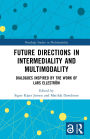 Future Directions in Intermediality and Multimodality: Dialogues Inspired by the Work of Lars Elleström