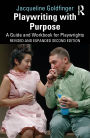Playwriting with Purpose: A Guide and Workbook for Playwrights