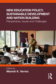 Title: New Education Policy, Sustainable Development and Nation Building: Perspectives, Issues and Challenges, Author: Manish K. Verma