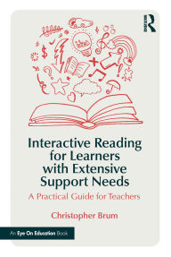 Title: Interactive Reading for Learners with Extensive Support Needs: A Practical Guide for Teachers, Author: Christopher Brum