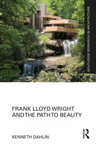 Title: Frank Lloyd Wright and the Path to Beauty, Author: Kenneth Dahlin