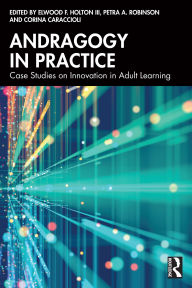 Title: Andragogy in Practice: Case Studies on Innovation in Adult Learning, Author: Elwood F. Holton