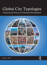 Title: Global City Typologies: Transactional Forces in Urbanised Development, Author: Nigel C. Lewis