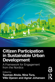 Title: Citizen Participation in Sustainable Urban Development: A Framework for Engagement from the Nordics, Author: Tuomas Ahola